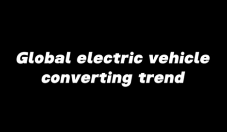 Global Electric Vehicle Converting Trend